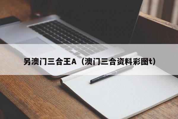 另澳门三合王A（澳门三合资料彩图t）